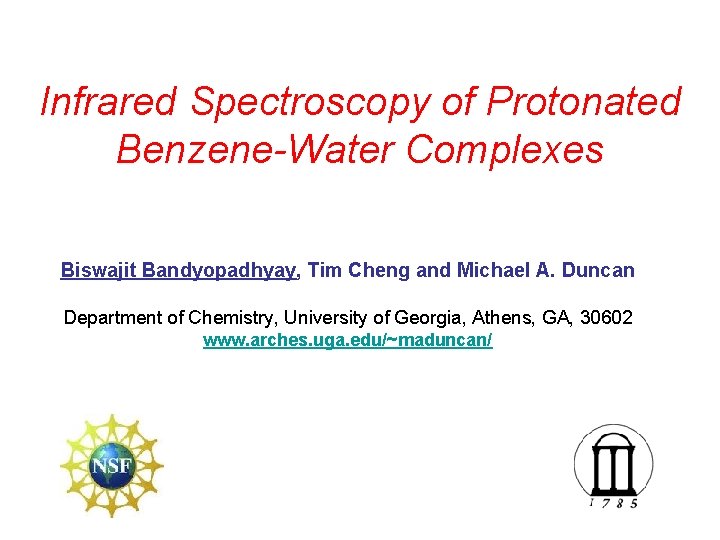 Infrared Spectroscopy of Protonated Benzene-Water Complexes Biswajit Bandyopadhyay, Tim Cheng and Michael A. Duncan