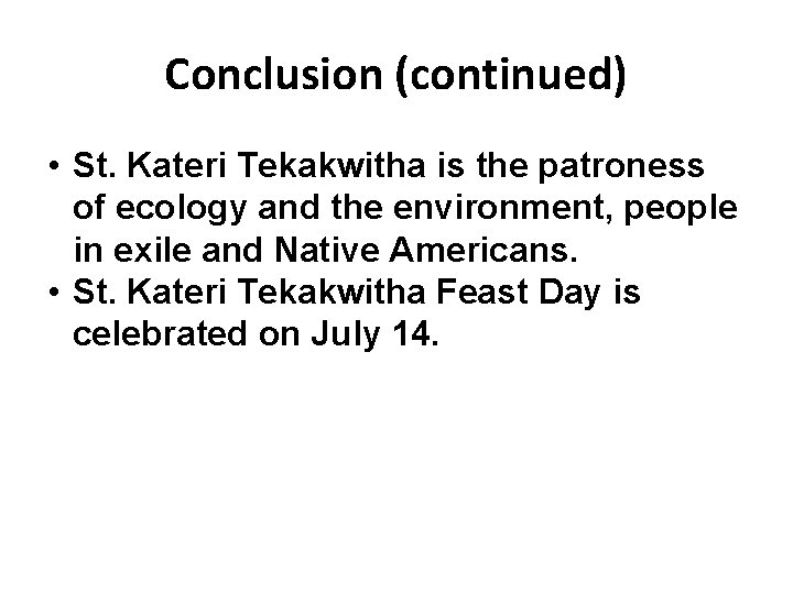 Conclusion (continued) • St. Kateri Tekakwitha is the patroness of ecology and the environment,