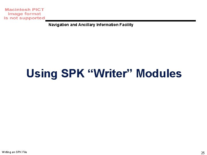 Navigation and Ancillary Information Facility Using SPK “Writer” Modules Writing an SPK File 25