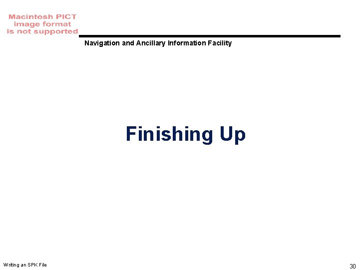 Navigation and Ancillary Information Facility Finishing Up Writing an SPK File 30 