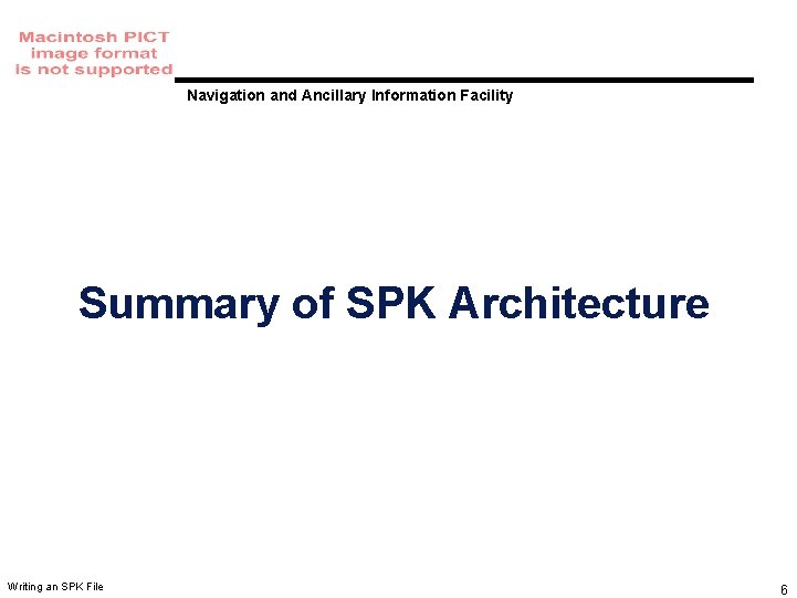 Navigation and Ancillary Information Facility Summary of SPK Architecture Writing an SPK File 6