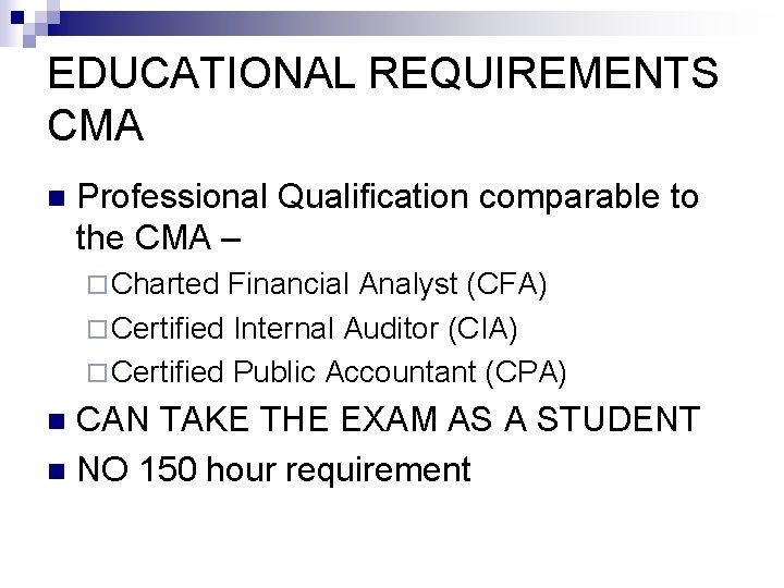 EDUCATIONAL REQUIREMENTS CMA n Professional Qualification comparable to the CMA – ¨ Charted Financial