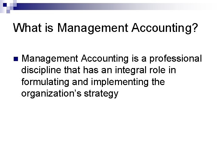 What is Management Accounting? n Management Accounting is a professional discipline that has an