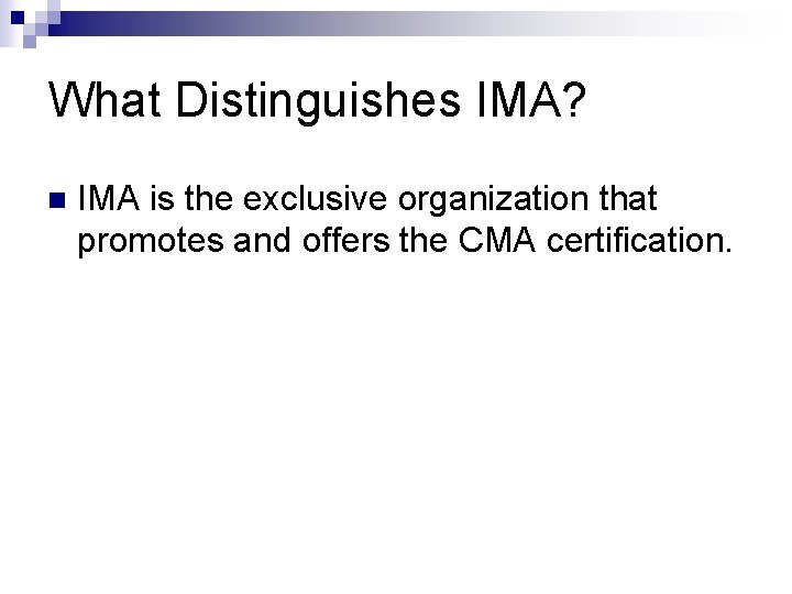 What Distinguishes IMA? n IMA is the exclusive organization that promotes and offers the