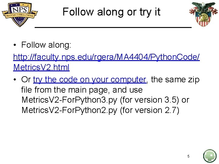 Follow along or try it • Follow along: http: //faculty. nps. edu/rgera/MA 4404/Python. Code/