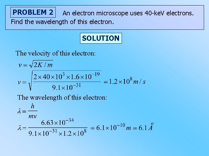 PROBLEM 2 An electron microscope uses 40 -ke. V electrons. Find the wavelength of PROBLEM 2 An electron microscope uses 40 -ke. V electrons. Find the wavelength of