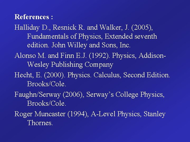 References : Halliday D. , Resnick R. and Walker, J. (2005), Fundamentals of Physics, References : Halliday D. , Resnick R. and Walker, J. (2005), Fundamentals of Physics,