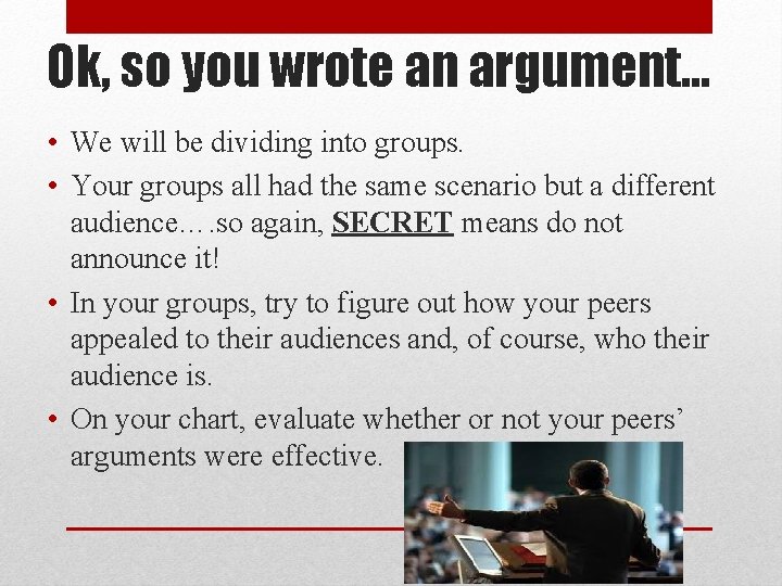 Ok, so you wrote an argument… • We will be dividing into groups. •