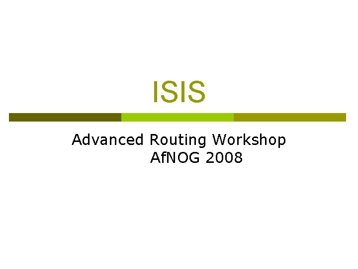 ISIS Advanced Routing Workshop Af. NOG 2008 