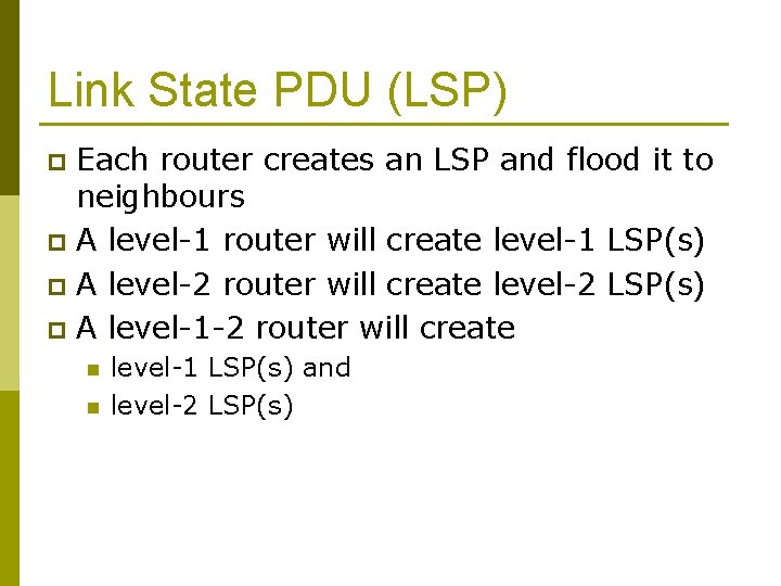 Link State PDU (LSP) Each router creates an LSP and flood it to neighbours