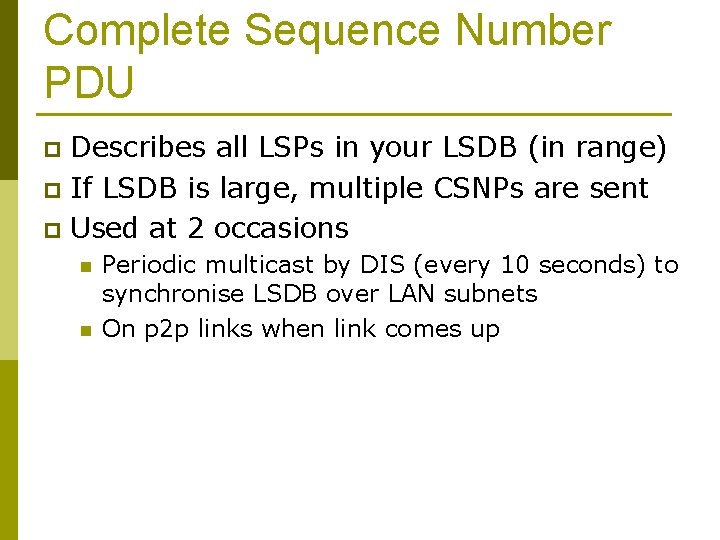 Complete Sequence Number PDU Describes all LSPs in your LSDB (in range) p If