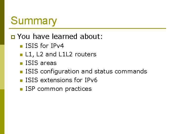 Summary p You have learned about: n n n ISIS for IPv 4 L