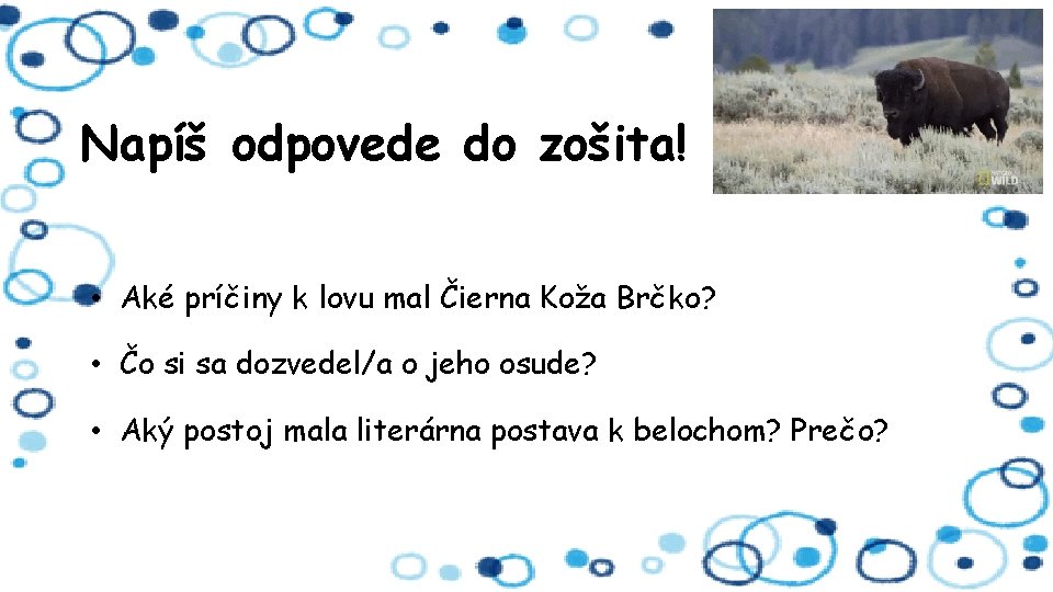 Napíš odpovede do zošita! • Aké príčiny k lovu mal Čierna Koža Brčko? •