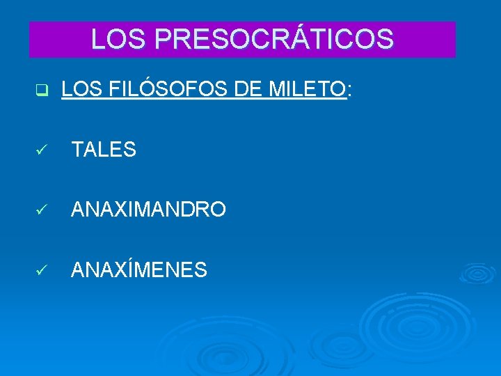 LOS PRESOCRÁTICOS q LOS FILÓSOFOS DE MILETO: ü TALES ü ANAXIMANDRO ü ANAXÍMENES 