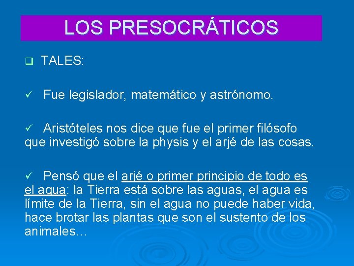 LOS PRESOCRÁTICOS q TALES: ü Fue legislador, matemático y astrónomo. Aristóteles nos dice que