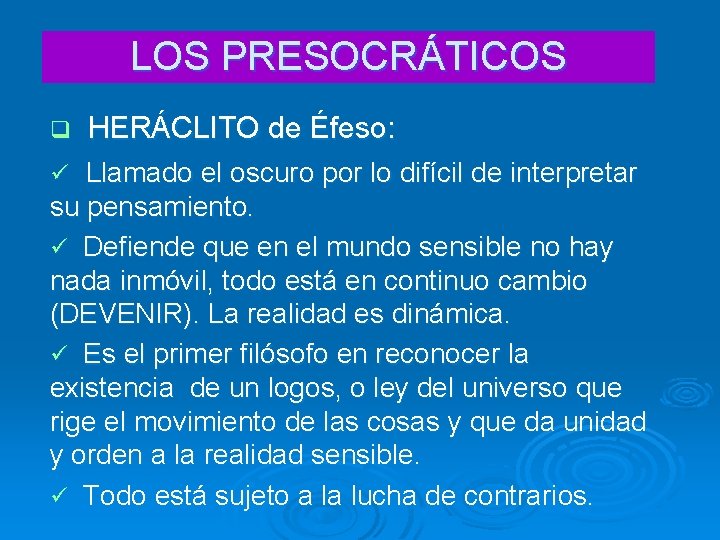 LOS PRESOCRÁTICOS q HERÁCLITO de Éfeso: ü Llamado el oscuro por lo difícil de