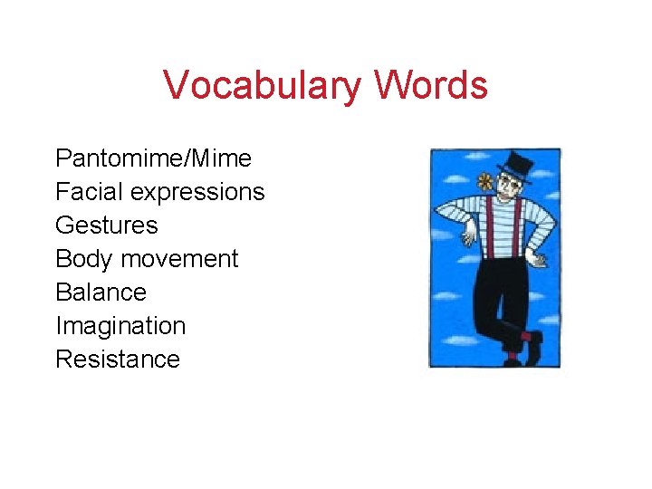 Vocabulary Words Pantomime/Mime Facial expressions Gestures Body movement Balance Imagination Resistance Vocabulary Words Pantomime/Mime Facial expressions Gestures Body movement Balance Imagination Resistance