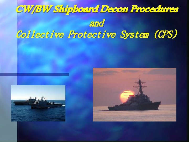 CW/BW Shipboard Decon Procedures and Collective Protective System (CPS) 