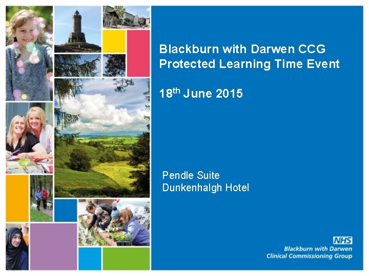 Blackburn with Darwen CCG Protected Learning Time Event 18 th June 2015 Pendle Suite