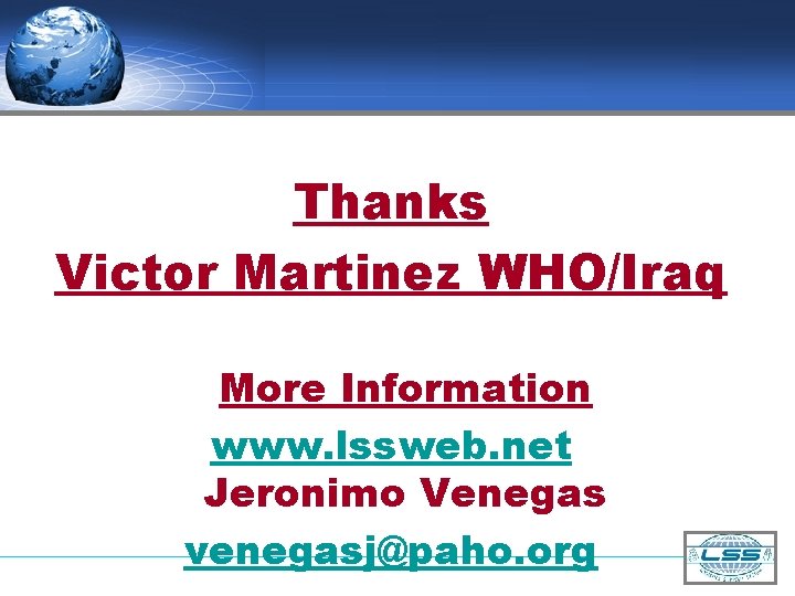 Thanks Victor Martinez WHO/Iraq More Information www. lssweb. net Jeronimo Venegas venegasj@paho. org 