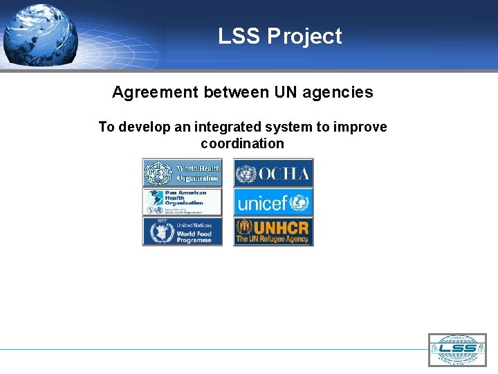LSS Project Agreement between UN agencies To develop an integrated system to improve coordination