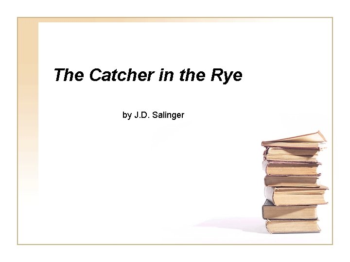 The Catcher in the Rye by J. D. Salinger 