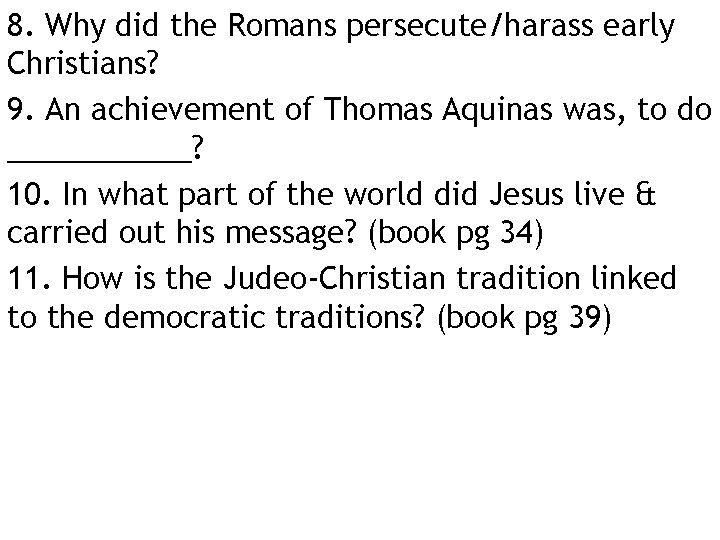 8. Why did the Romans persecute/harass early Christians? 9. An achievement of Thomas Aquinas