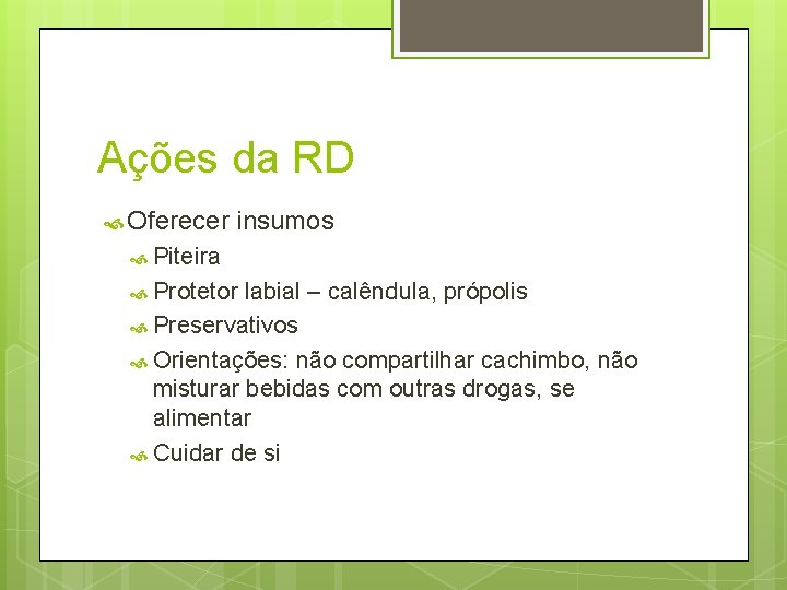 Ações da RD Oferecer insumos Piteira Protetor labial – calêndula, própolis Preservativos Orientações: não