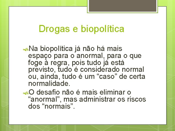 Drogas e biopolítica Na biopolítica já não há mais espaço para o anormal, para