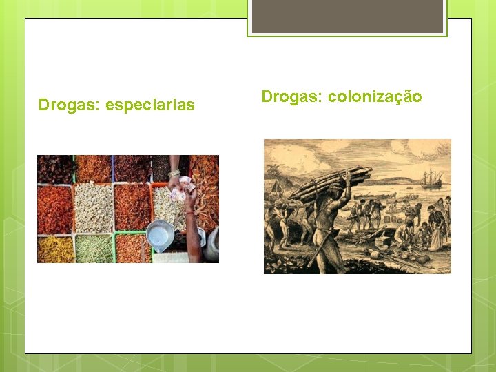 Drogas: especiarias Drogas: colonização 