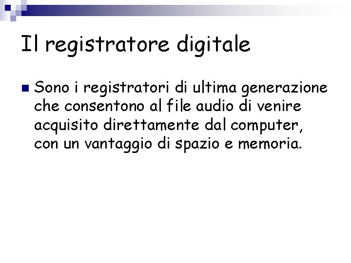 Il registratore digitale n Sono i registratori di ultima generazione che consentono al file