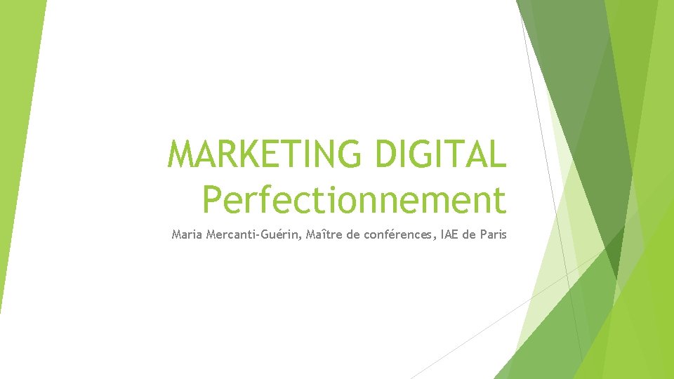 MARKETING DIGITAL Perfectionnement Maria Mercanti-Guérin, Maître de conférences, IAE de Paris 