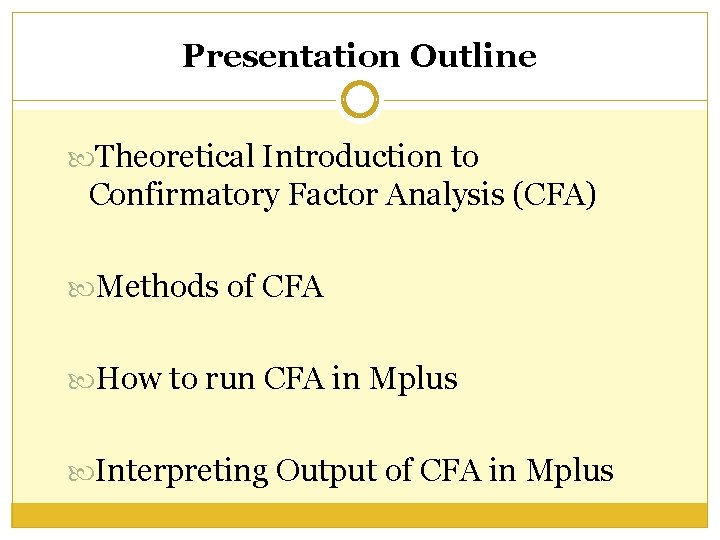 Presentation Outline Theoretical Introduction to Confirmatory Factor Analysis (CFA) Methods of CFA How to Presentation Outline Theoretical Introduction to Confirmatory Factor Analysis (CFA) Methods of CFA How to