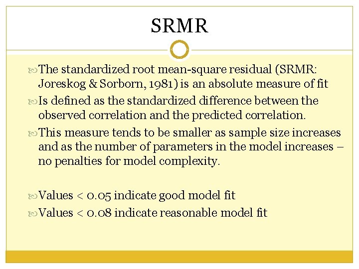 SRMR The standardized root mean-square residual (SRMR: Joreskog & Sorborn, 1981) is an absolute SRMR The standardized root mean-square residual (SRMR: Joreskog & Sorborn, 1981) is an absolute