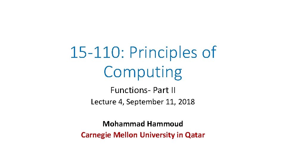 15 -110: Principles of Computing Functions- Part II Lecture 4, September 11, 2018 Mohammad