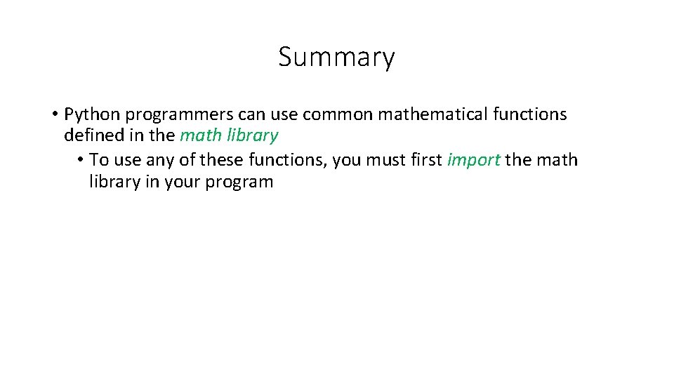 Summary • Python programmers can use common mathematical functions defined in the math library