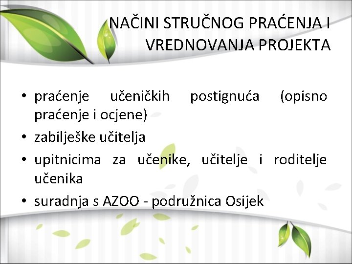 NAČINI STRUČNOG PRAĆENJA I VREDNOVANJA PROJEKTA • praćenje učeničkih postignuća (opisno praćenje i ocjene)