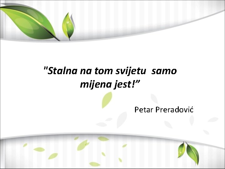 "Stalna na tom svijetu samo mijena jest!” Petar Preradović 