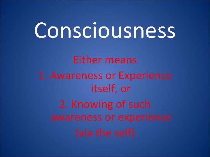 Consciousness Either means 1 Awareness or Experience itself