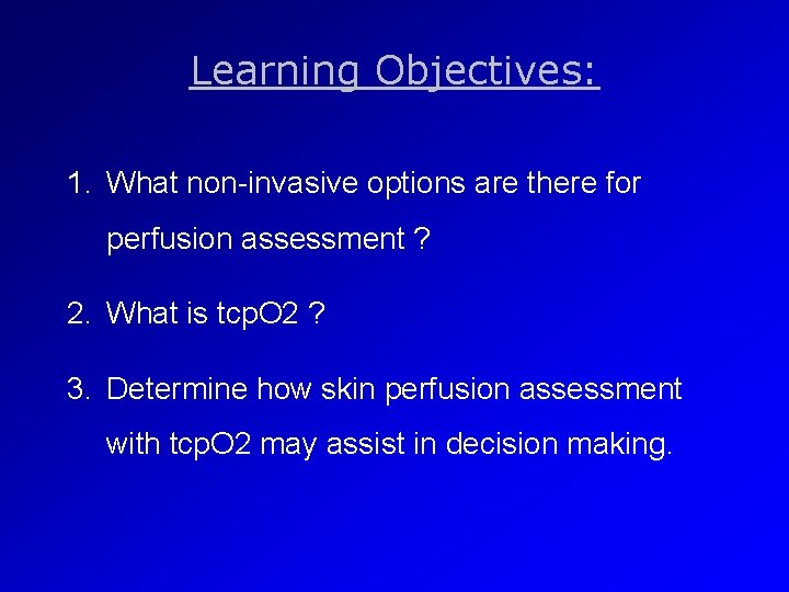 Learning Objectives: 1. What non-invasive options are there for perfusion assessment ? 2. What
