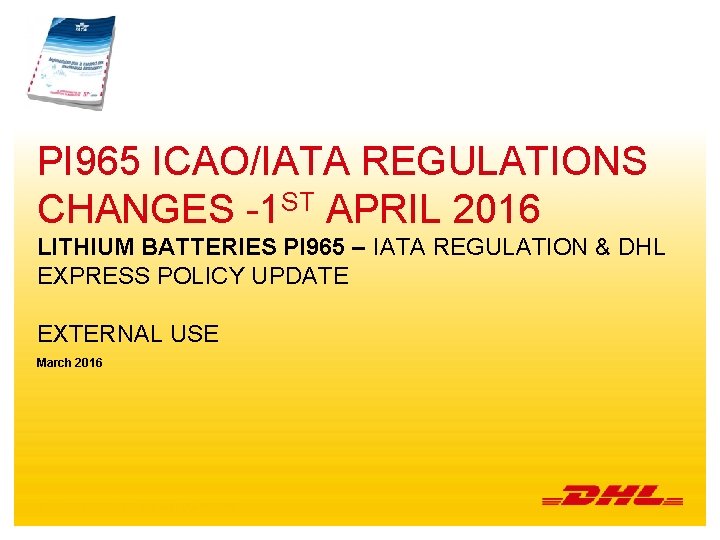 PI 965 ICAO/IATA REGULATIONS CHANGES -1 ST APRIL 2016 LITHIUM BATTERIES PI 965 –