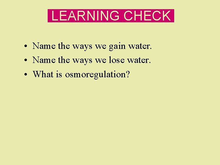 LEARNING CHECK • Name the ways we gain water. • Name the ways we LEARNING CHECK • Name the ways we gain water. • Name the ways we