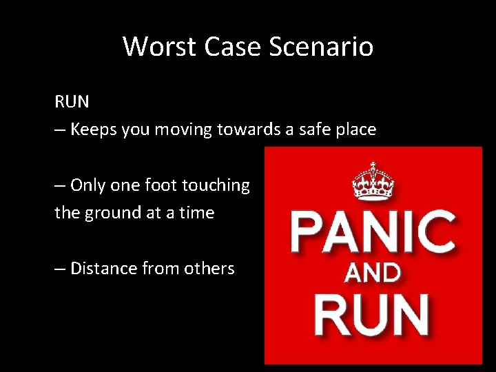 Worst Case Scenario RUN – Keeps you moving towards a safe place – Only Worst Case Scenario RUN – Keeps you moving towards a safe place – Only