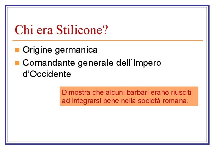 Chi era Stilicone? Origine germanica n Comandante generale dell’Impero d’Occidente n Dimostra che alcuni