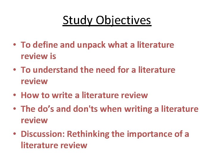 Study Objectives • To define and unpack what a literature review is • To
