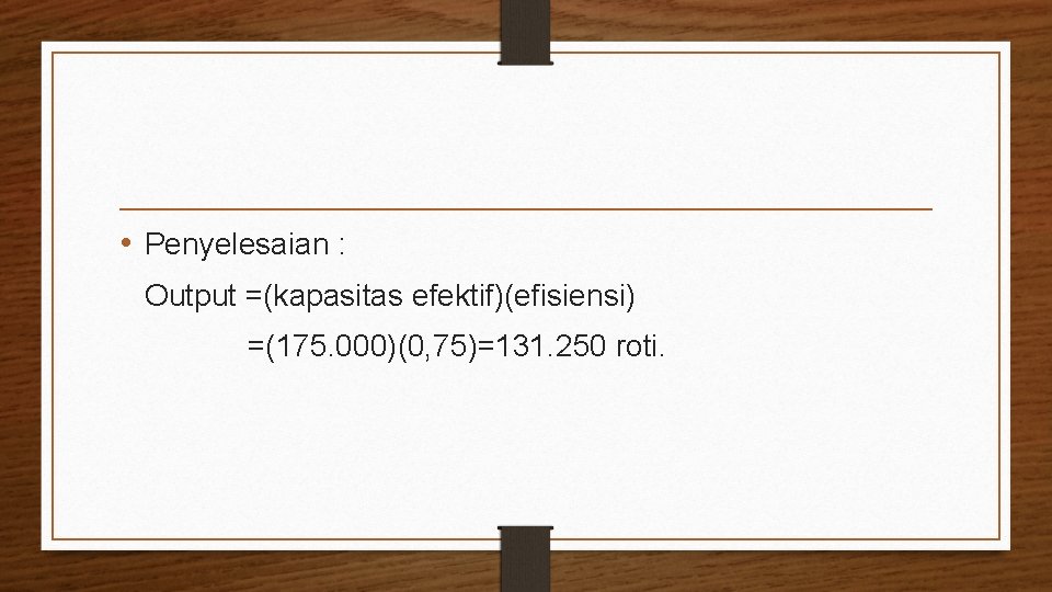  • Penyelesaian : Output =(kapasitas efektif)(efisiensi) =(175. 000)(0, 75)=131. 250 roti. 