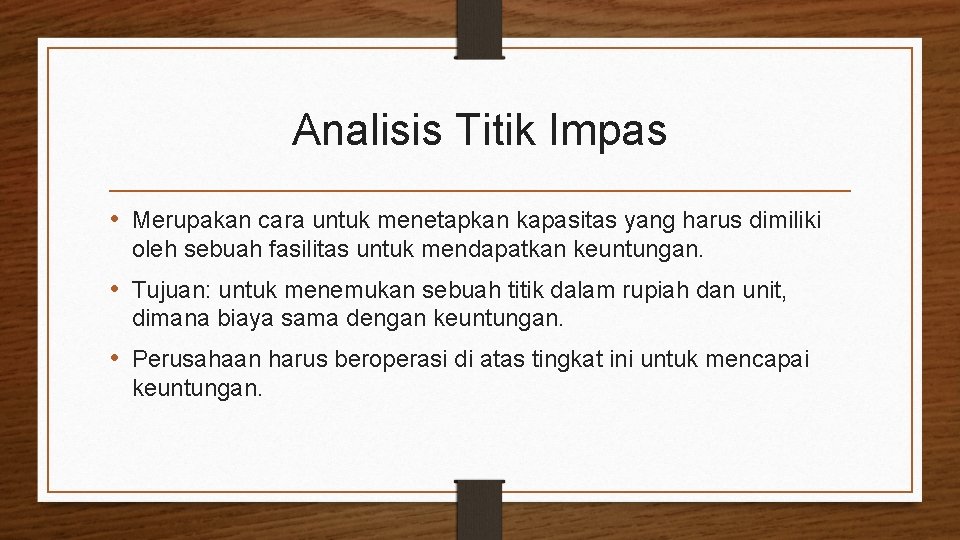 Analisis Titik Impas • Merupakan cara untuk menetapkan kapasitas yang harus dimiliki oleh sebuah