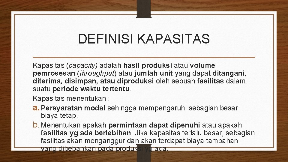 DEFINISI KAPASITAS Kapasitas (capacity) adalah hasil produksi atau volume pemrosesan (throughput) atau jumlah unit