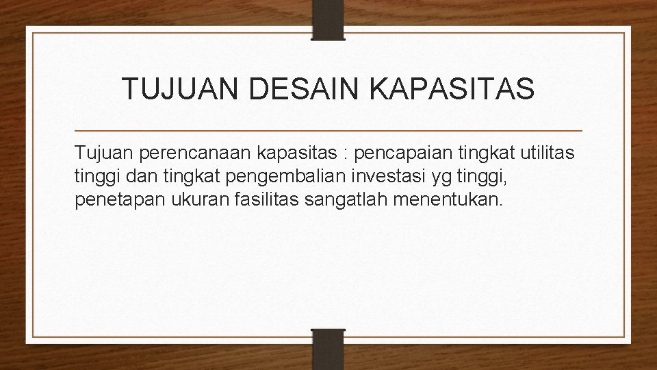 TUJUAN DESAIN KAPASITAS Tujuan perencanaan kapasitas : pencapaian tingkat utilitas tinggi dan tingkat pengembalian