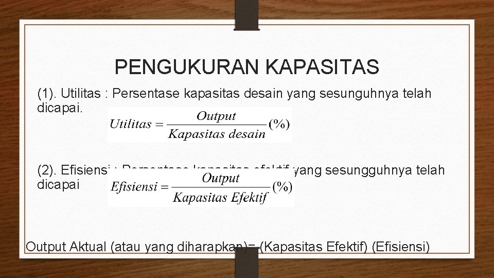 PENGUKURAN KAPASITAS (1). Utilitas : Persentase kapasitas desain yang sesunguhnya telah dicapai. (2). Efisiensi